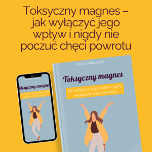 Toksyczny Magnes – jak wyłączyć jego wpływ i nigdy nie poczuć chęci powrotu